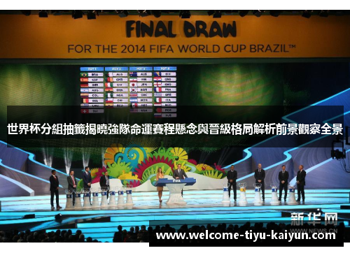 世界杯分組抽籤揭曉強隊命運賽程懸念與晉級格局解析前景觀察全景