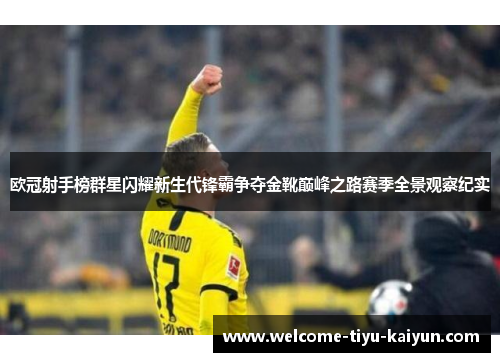 欧冠射手榜群星闪耀新生代锋霸争夺金靴巅峰之路赛季全景观察纪实