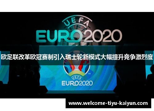 欧足联改革欧冠赛制引入瑞士轮新模式大幅提升竞争激烈度