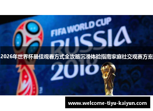 2026年世界杯最佳观看方式全攻略沉浸体验指南家庭社交观赛方案